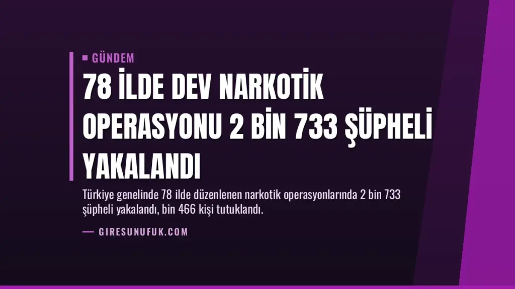 78 İlde Dev Narkotik Operasyonu 2 Bin 733 Şüpheli Yakalandı