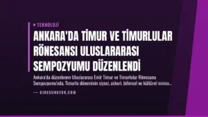 Ankara’da Timur ve Timurlular Rönesansı Uluslararası Sempozyumu Düzenlendi