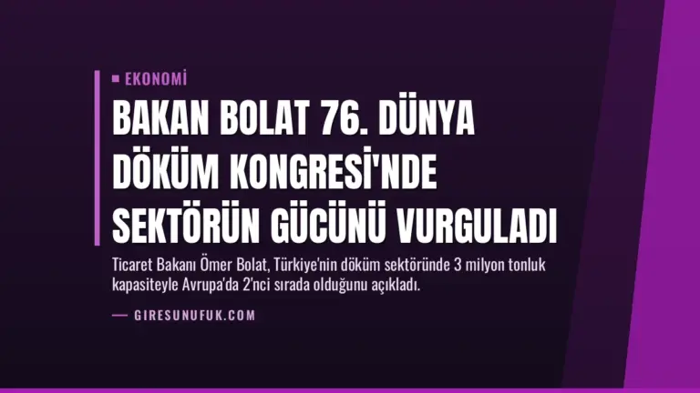 Bakan Bolat 76. Dünya Döküm Kongresi’nde sektörün gücünü vurguladı