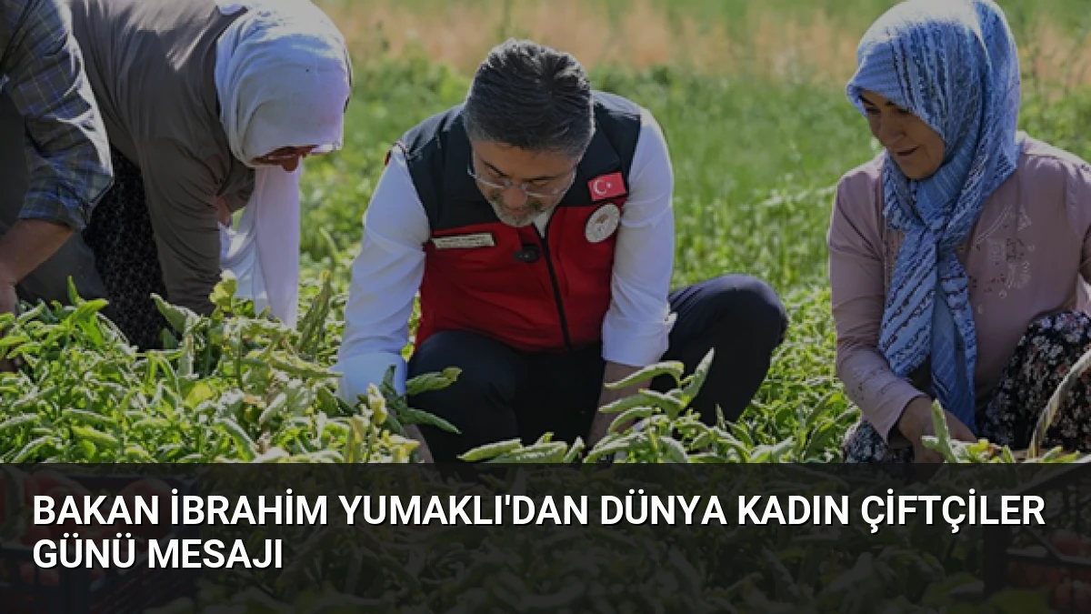 Bakan İbrahim Yumaklı’dan Dünya Kadın Çiftçiler Günü Mesajı