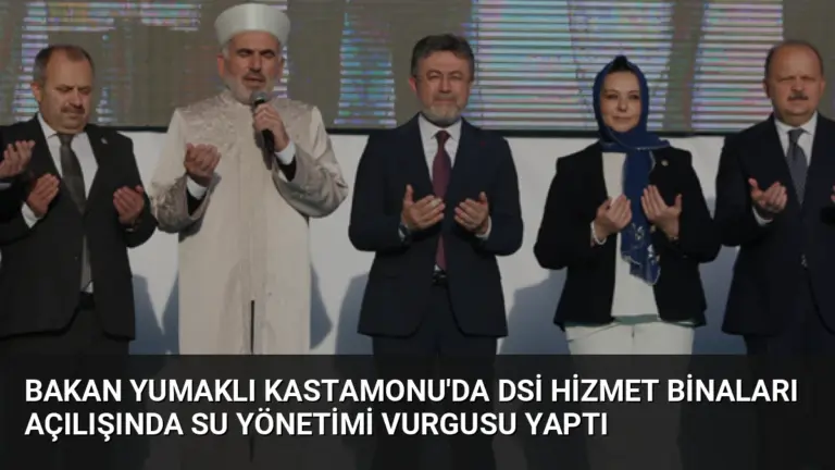 Bakan Yumaklı Kastamonu’da DSİ Hizmet Binaları Açılışında Su Yönetimi Vurgusu Yaptı