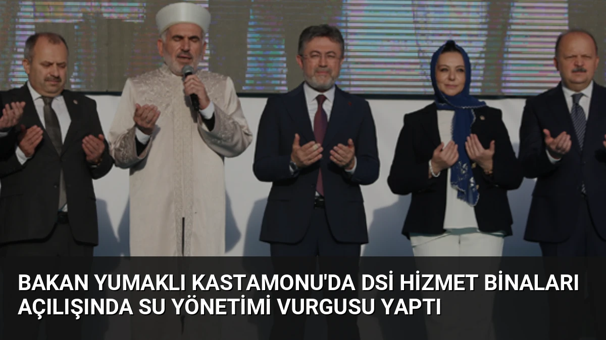 Bakan Yumaklı Kastamonu’da DSİ Hizmet Binaları Açılışında Su Yönetimi Vurgusu Yaptı