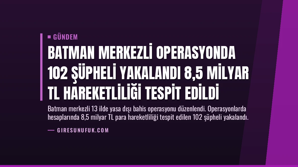 Batman Merkezli Operasyonda 102 Şüpheli Yakalandı 8,5 Milyar TL Hareketliliği Tespit Edildi