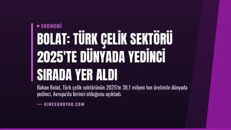 Bolat: Türk çelik sektörü 2025'te dünyada yedinci sırada yer aldı
