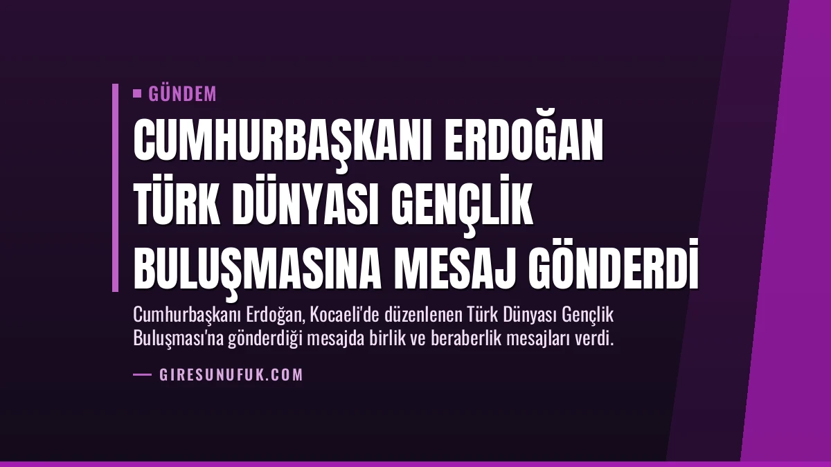 Cumhurbaşkanı Erdoğan Türk Dünyası Gençlik Buluşmasına mesaj gönderdi