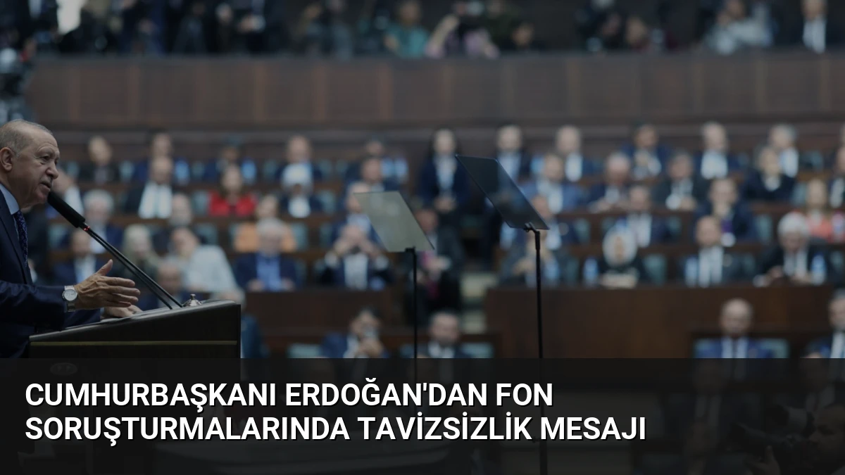 Cumhurbaşkanı Erdoğan’dan Fon Soruşturmalarında Tavizsizlik Mesajı
