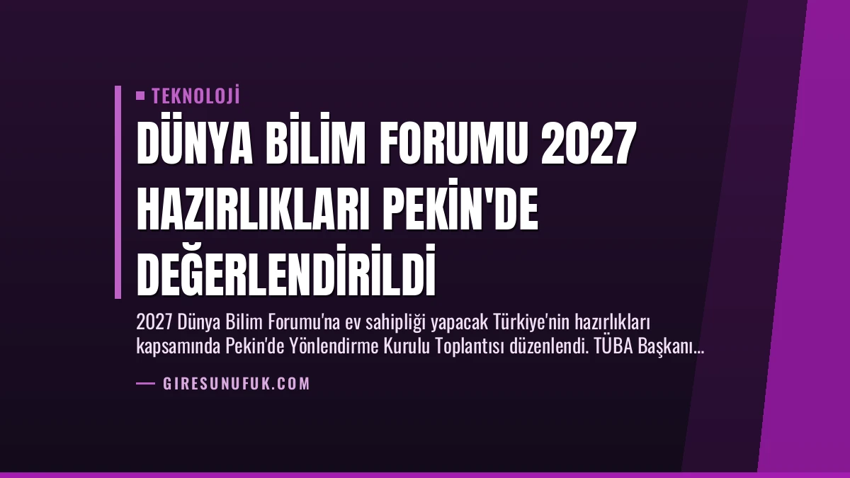 Dünya Bilim Forumu 2027 Hazırlıkları Pekin’de Değerlendirildi