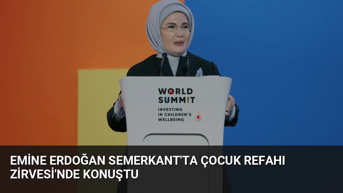 Emine Erdoğan Semerkant’ta Çocuk Refahı Zirvesi’nde Konuştu