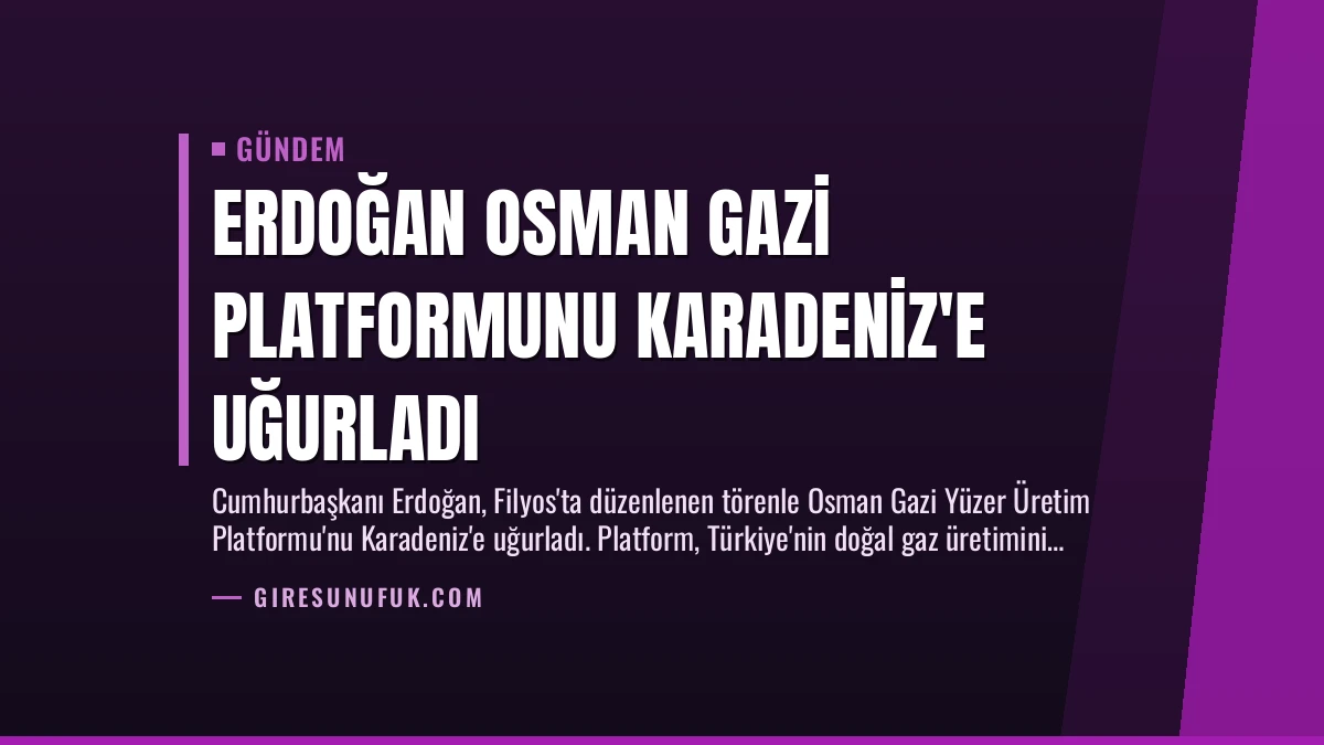 Erdoğan Osman Gazi Platformunu Karadeniz’e Uğurladı