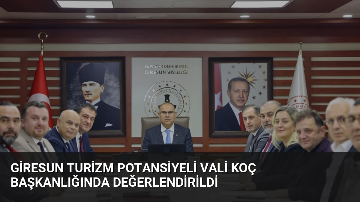 Giresun Turizm Potansiyeli Vali Koç Başkanlığında Değerlendirildi