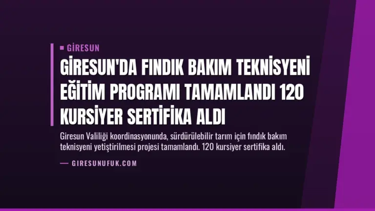 Giresun’da Fındık Bakım Teknisyeni Eğitim Programı Tamamlandı 120 Kursiyer Sertifika Aldı