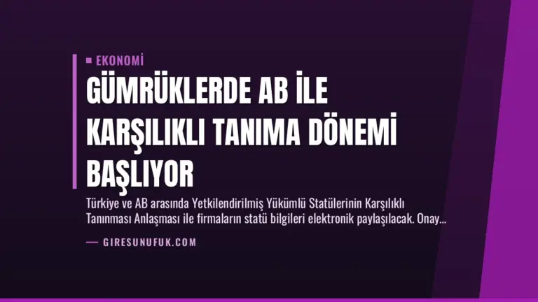 Gümrüklerde AB ile Karşılıklı Tanıma Dönemi Başlıyor