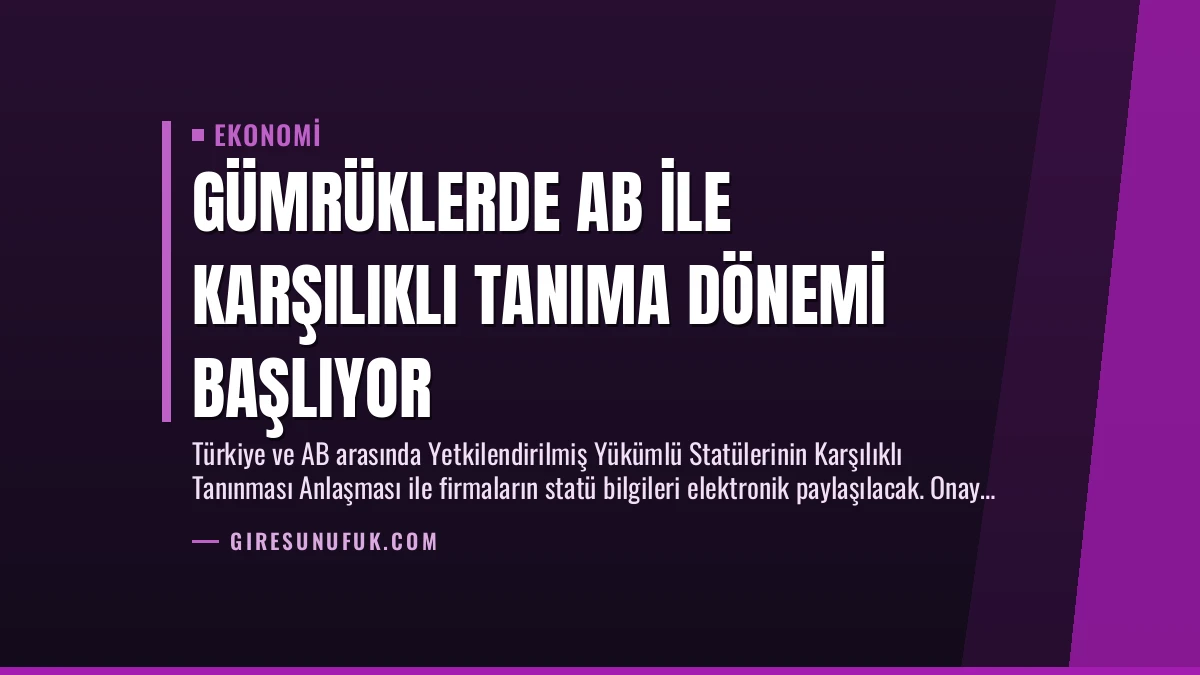 Gümrüklerde AB ile Karşılıklı Tanıma Dönemi Başlıyor