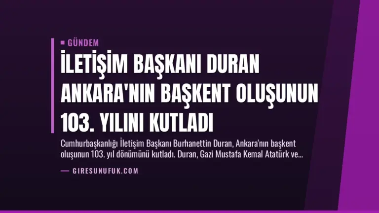 İletişim Başkanı Duran Ankara’nın Başkent Oluşunun 103. Yılını Kutladı