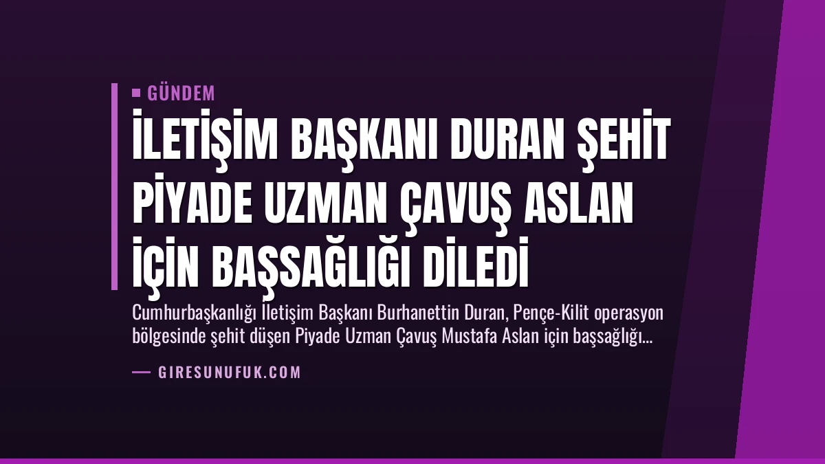 İletişim Başkanı Duran Şehit Piyade Uzman Çavuş Aslan İçin Başsağlığı Diledi