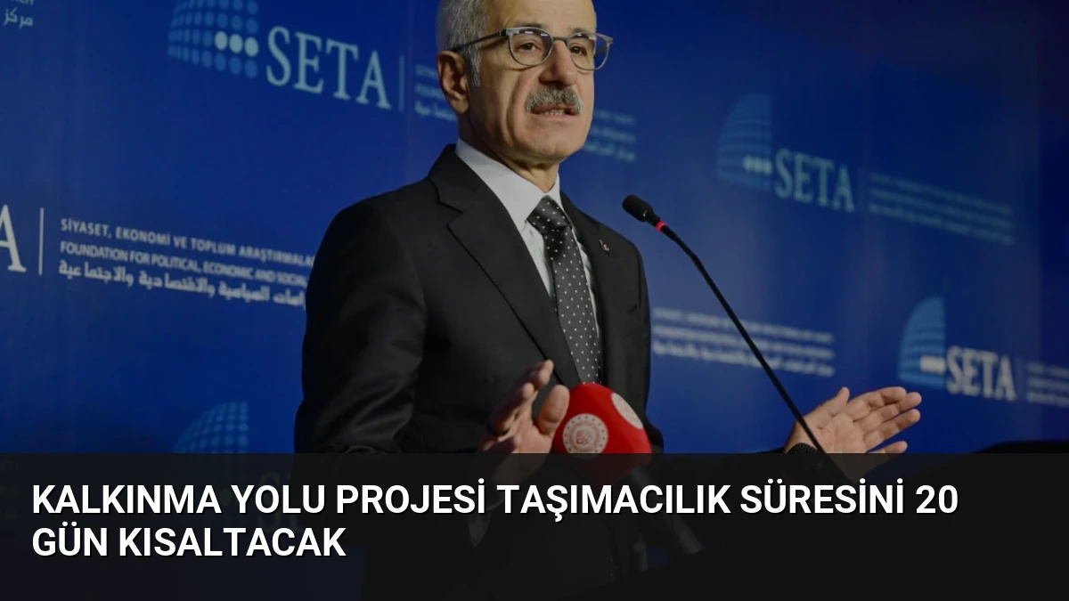 Kalkınma Yolu Projesi Taşımacılık Süresini 20 Gün Kısaltacak