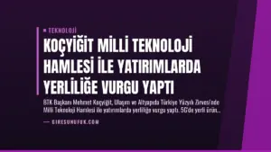 Koçyiğit Milli Teknoloji Hamlesi ile Yatırımlarda Yerliliğe Vurgu Yaptı