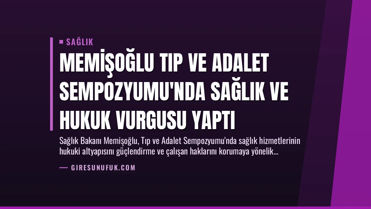 Memişoğlu Tıp ve Adalet Sempozyumu’nda Sağlık ve Hukuk Vurgusu Yaptı