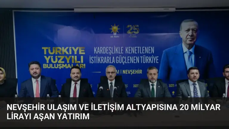 Nevşehir Ulaşım ve İletişim Altyapısına 20 Milyar Lirayı Aşan Yatırım