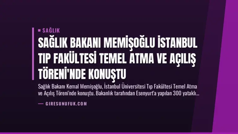 Sağlık Bakanı Memişoğlu İstanbul Tıp Fakültesi Temel Atma ve Açılış Töreni’nde Konuştu