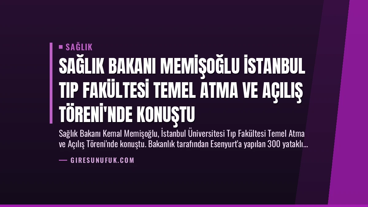 Sağlık Bakanı Memişoğlu İstanbul Tıp Fakültesi Temel Atma ve Açılış Töreni’nde Konuştu