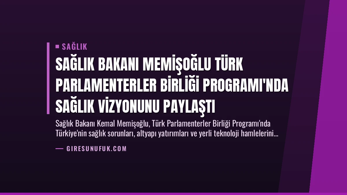 Sağlık Bakanı Memişoğlu Türk Parlamenterler Birliği Programı’nda Sağlık Vizyonunu Paylaştı