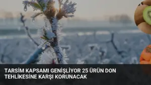 TARSİM Kapsamı Genişliyor 25 Ürün Don Tehlikesine Karşı Korunacak