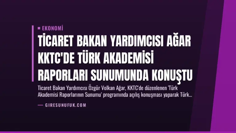 Ticaret Bakan Yardımcısı Ağar KKTC’de Türk Akademisi Raporları Sunumunda Konuştu
