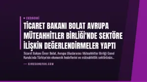 Ticaret Bakanı Bolat Avrupa Müteahhitler Birliği’nde Sektöre İlişkin Değerlendirmeler Yaptı