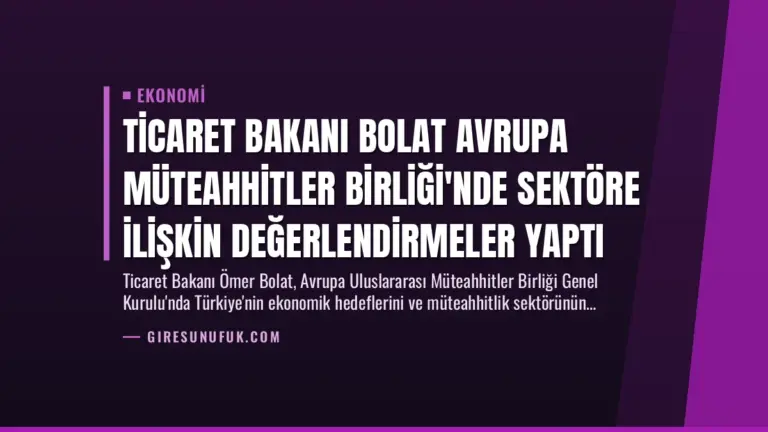 Ticaret Bakanı Bolat Avrupa Müteahhitler Birliği’nde Sektöre İlişkin Değerlendirmeler Yaptı