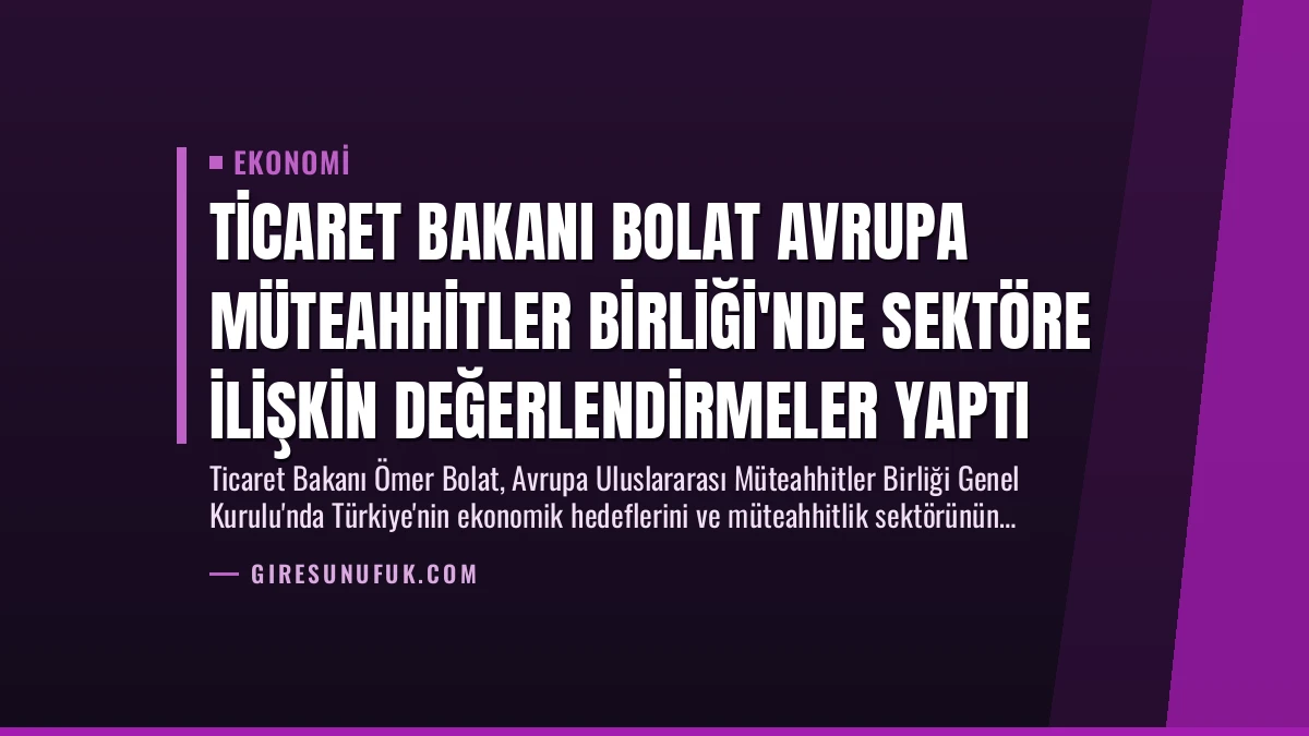 Ticaret Bakanı Bolat Avrupa Müteahhitler Birliği’nde Sektöre İlişkin Değerlendirmeler Yaptı