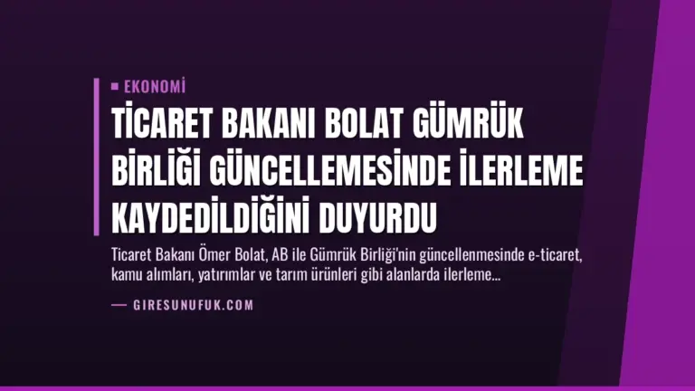 Ticaret Bakanı Bolat Gümrük Birliği Güncellemesinde İlerleme Kaydedildiğini Duyurdu