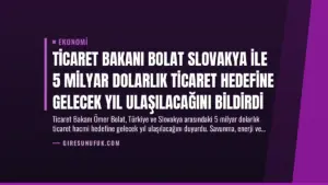 Ticaret Bakanı Bolat Slovakya ile 5 Milyar Dolarlık Ticaret Hedefine Gelecek Yıl Ulaşılacağını Bildirdi