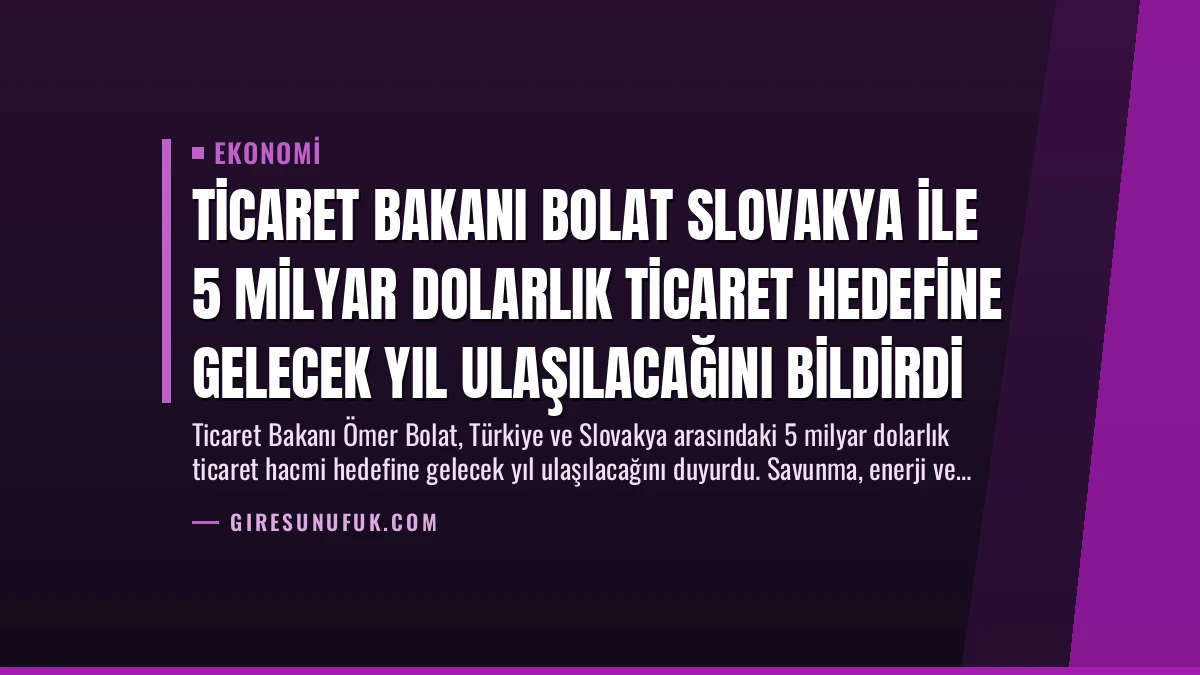 Ticaret Bakanı Bolat Slovakya ile 5 Milyar Dolarlık Ticaret Hedefine Gelecek Yıl Ulaşılacağını Bildirdi