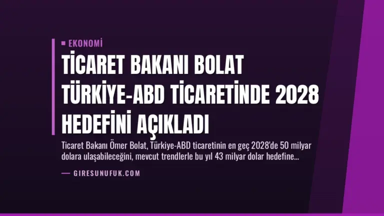 Ticaret Bakanı Bolat Türkiye-ABD Ticaretinde 2028 Hedefini Açıkladı