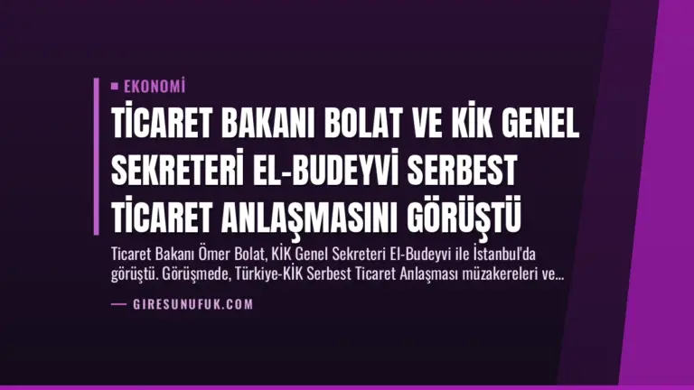 Ticaret Bakanı Bolat ve KİK Genel Sekreteri El-Budeyvi Serbest Ticaret Anlaşmasını Görüştü