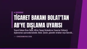 Ticaret Bakanı Bolat’tan AB’ye Dışlama Uyarısı