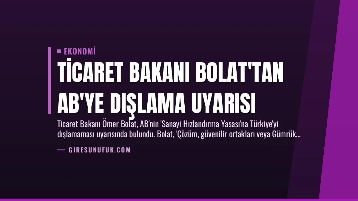Ticaret Bakanı Bolat’tan AB’ye Dışlama Uyarısı