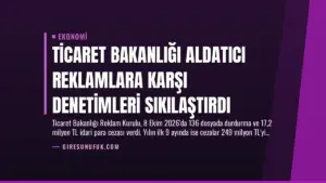 Ticaret Bakanlığı Aldatıcı Reklamlara Karşı Denetimleri Sıkılaştırdı