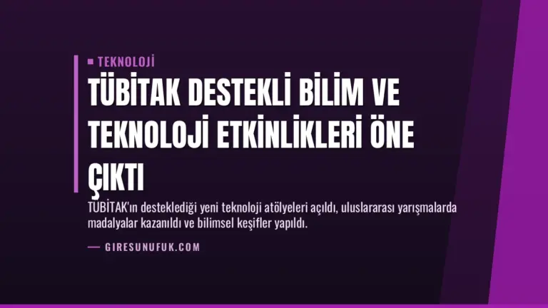 TÜBİTAK Destekli Bilim ve Teknoloji Etkinlikleri Öne Çıktı