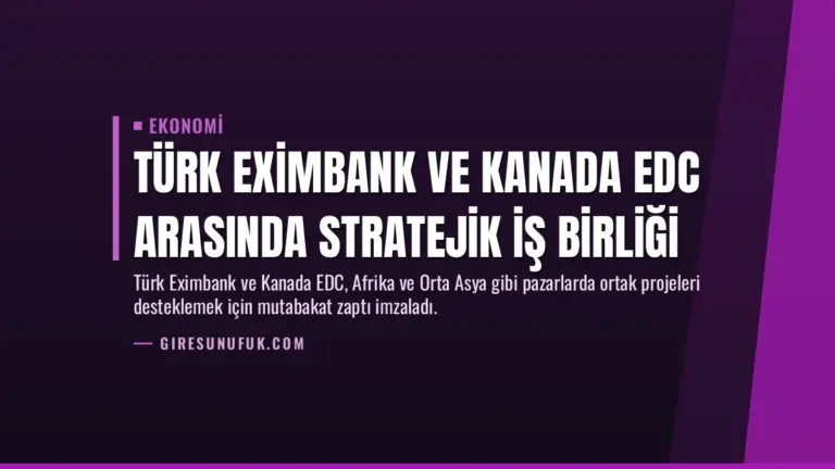Türk Eximbank ve Kanada EDC Arasında Stratejik İş Birliği