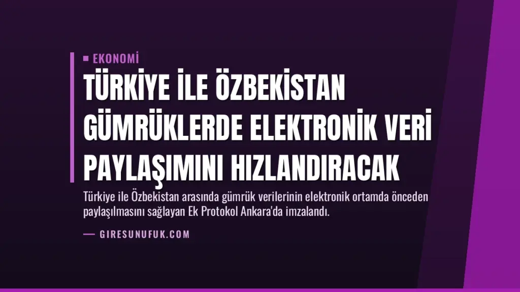 Türkiye ile Özbekistan Gümrüklerde Elektronik Veri Paylaşımını Hızlandıracak