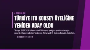 Türkiye ITU Konsey Üyeliğine Yeniden Aday Oldu