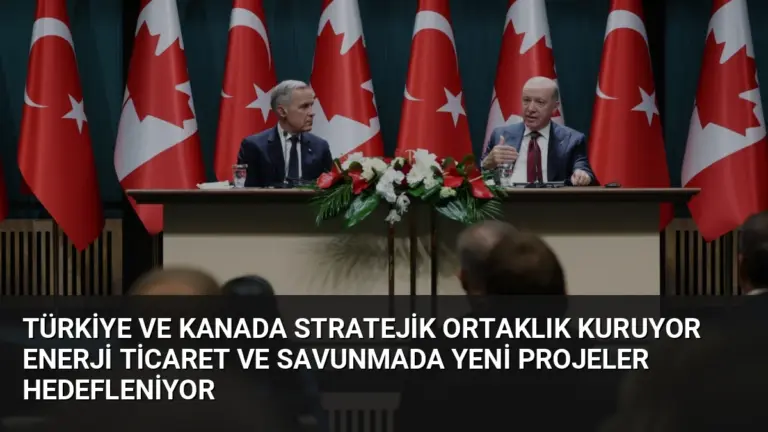 Türkiye ve Kanada Stratejik Ortaklık Kuruyor Enerji Ticaret ve Savunmada Yeni Projeler Hedefleniyor