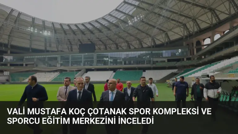 Vali Mustafa Koç Çotanak Spor Kompleksi ve Sporcu Eğitim Merkezini İnceledi