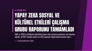 Yapay Zeka Sosyal ve Kültürel Etkileri Çalışma Grubu Raporunu Tamamladı